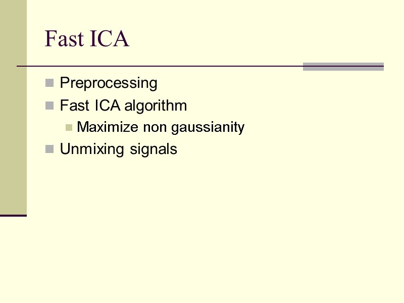 Fast ICA Preprocessing Fast ICA algorithm Maximize non gaussianity Unmixing signals